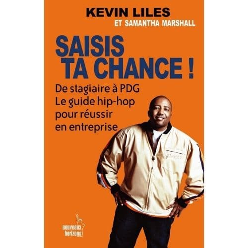 Saisais ta chance ! De stagiaire à PDG : le guide du hip hop pour reussir en entreprise
